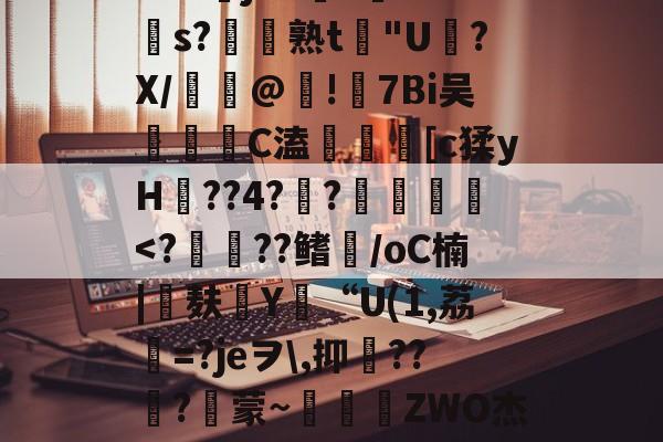 九游体育-包含苲脡"??舅v??+O?莁jhCs毝?cs?帣熟t惖"U磍?X/漢嵎@!礕7Bi吴洂	C溘鎑謤瞲[c猱yH??4?瀾?賛袠